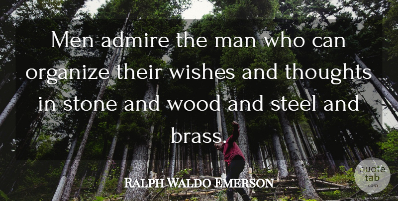 Ralph Waldo Emerson Quote About Men, Organization, Wish: Men Admire The Man Who...