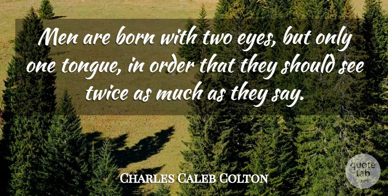 Charles Caleb Colton Quote About Born, Men, Order, Twice: Men Are Born With Two...