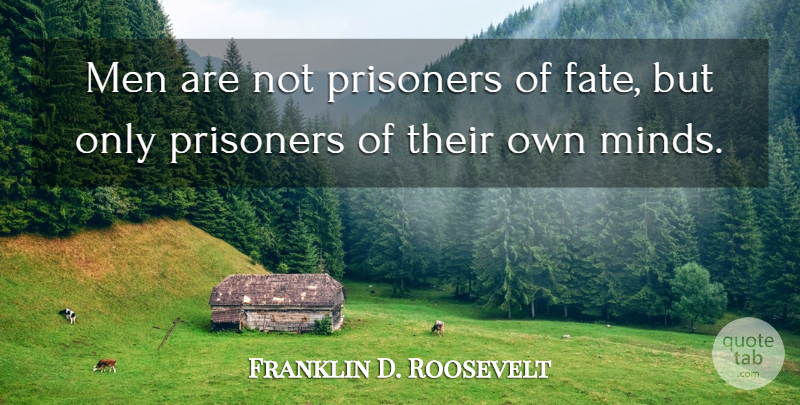 Franklin D. Roosevelt Quote About Inspirational, Motivational, Success: Men Are Not Prisoners Of...