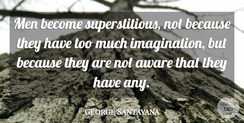George Santayana Quote About Men, Imagination, Superstitions: Men Become Superstitious Not Because...