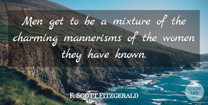 F. Scott Fitzgerald Quote About Men, Mixtures, Charming: Men Get To Be A...