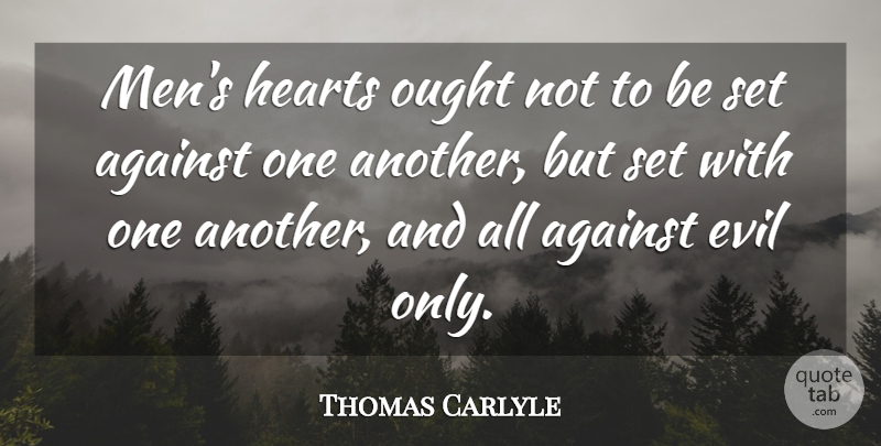 Thomas Carlyle Quote About Against, Evil, Hearts, Ought: Mens Hearts Ought Not To...
