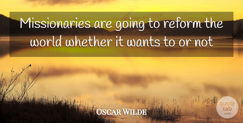 Oscar Wilde Quote About Want, Reform, World: Missionaries Are Going To Reform...