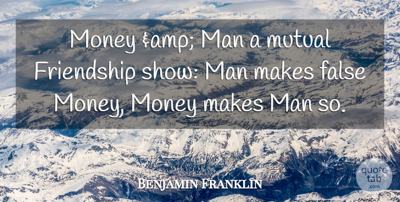 Benjamin Franklin Quote About False, Friendship, Man, Money, Mutual: Money Amp Man A Mutual...