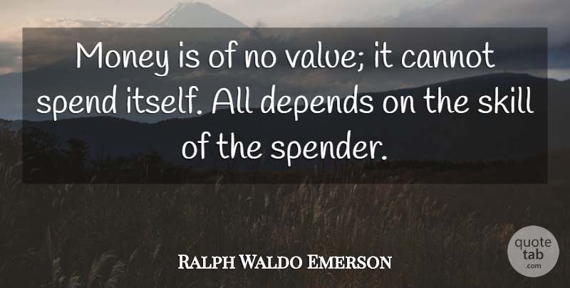 Ralph Waldo Emerson Quote About Skills, Depends, Values: Money Is Of No Value...