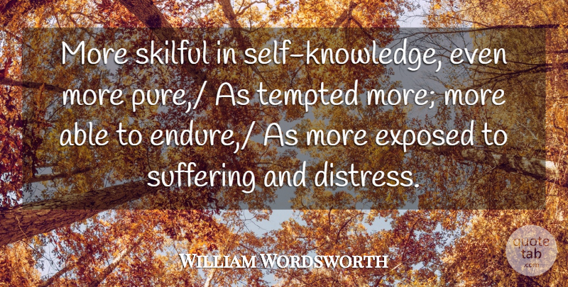 William Wordsworth Quote About Exposed, Knowledge, Suffering, Tempted: More Skilful In Self Knowledge...