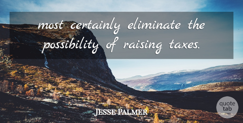 Jesse Palmer Quote About Certainly, Eliminate, Raising: Most Certainly Eliminate The Possibility...
