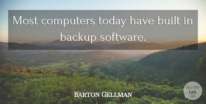 Barton Gellman Quote About Backup, Built, Computers: Most Computers Today Have Built...