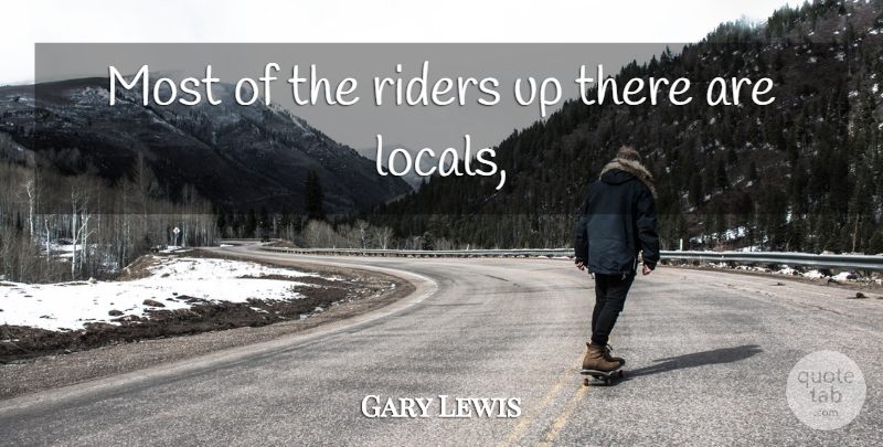 Gary Lewis Quote About Riders: Most Of The Riders Up...