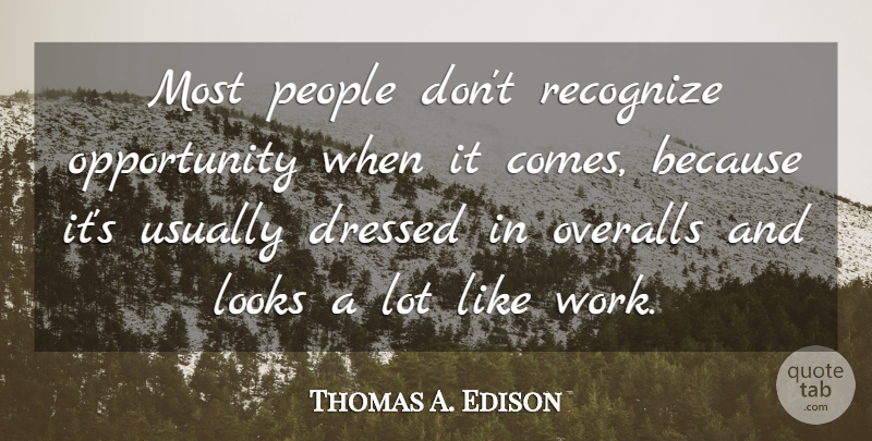 Thomas A. Edison Quote About Dressed, Looks, Opportunity, Overalls, People: Most People Dont Recognize Opportunity...