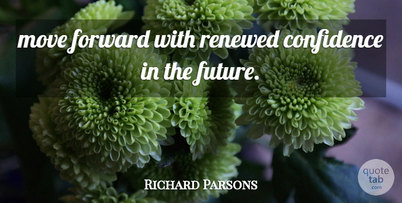 Richard Parsons Quote About Confidence, Forward, Move, Renewed: Move Forward With Renewed Confidence...