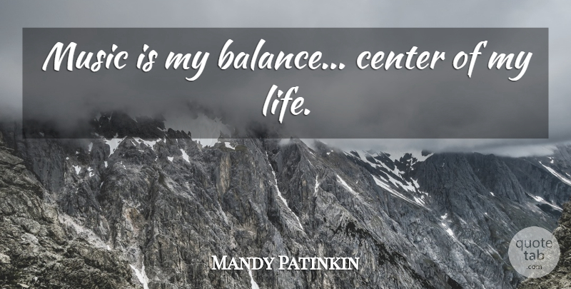Mandy Patinkin Quote About Center, Life, Music: Music Is My Balance Center...