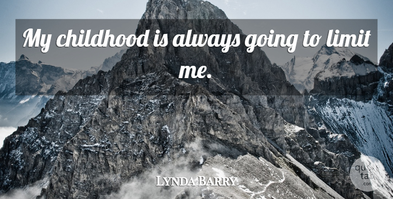 Lynda Barry Quote About undefined: My Childhood Is Always Going...