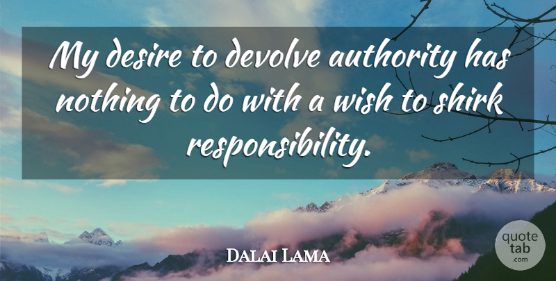 Dalai Lama Quote About Responsibility, Desire, Wish: My Desire To Devolve Authority...