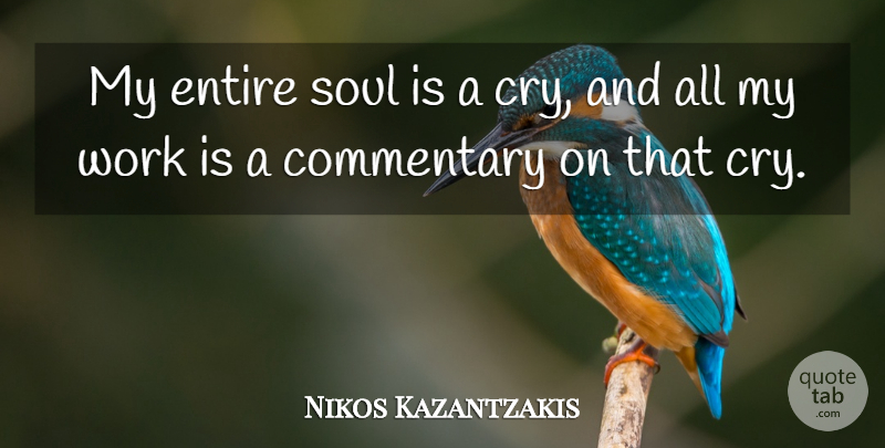 Nikos Kazantzakis Quote About Soul, Cry, Commentary: My Entire Soul Is A...