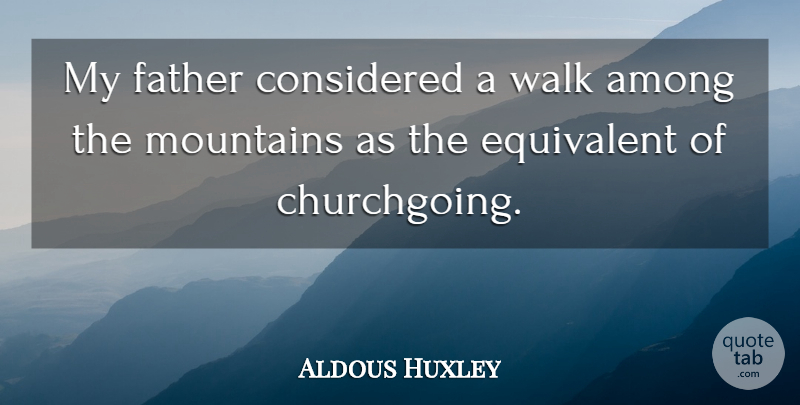 Aldous Huxley Quote About Nature, Father, Climbing: My Father Considered A Walk...