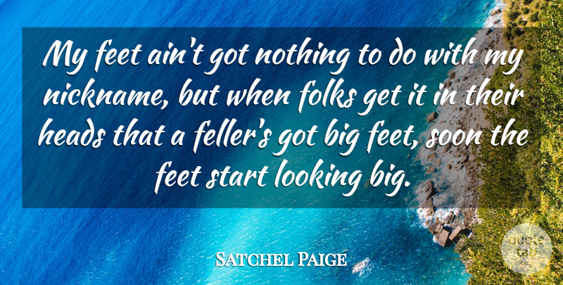 Satchel Paige Quote About Sports, Feet, Nicknames: My Feet Aint Got Nothing...