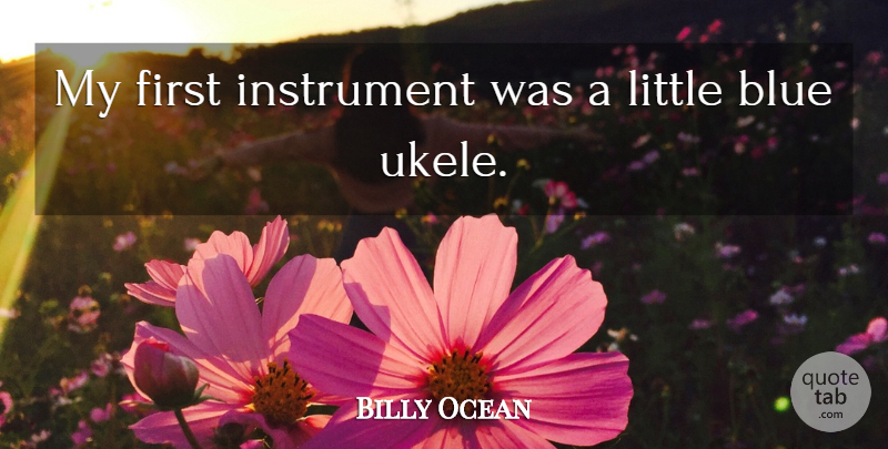 Billy Ocean Quote About Blue, Firsts, Littles: My First Instrument Was A...