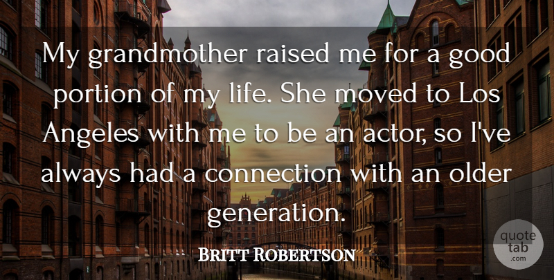 Britt Robertson Quote About Angeles, Connection, Good, Life, Los: My Grandmother Raised Me For...