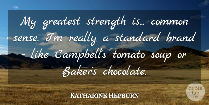 Katharine Hepburn Quote About Brand, Common, Greatest, Soup, Standard: My Greatest Strength Is Common...