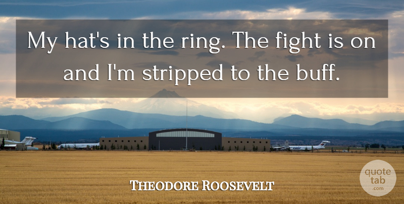 Theodore Roosevelt Quote About Fighting, Competition, Hats: My Hats In The Ring...