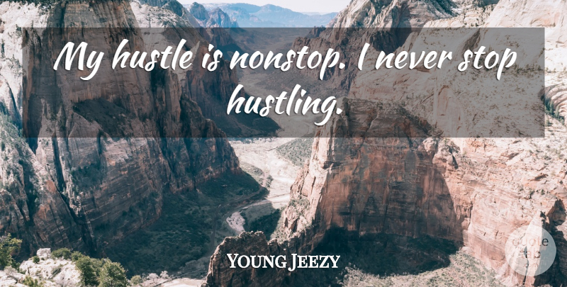 Young Jeezy Quote About Hustle: My Hustle Is Nonstop I...