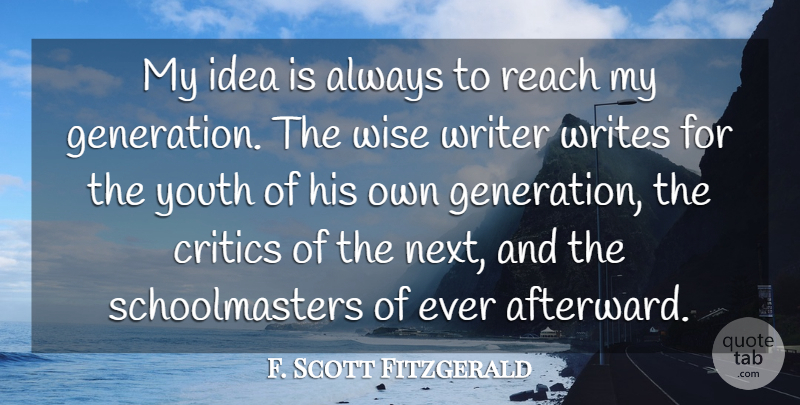 F. Scott Fitzgerald Quote About Critics, Reach, Writer, Writers And Writing, Writes: My Idea Is Always To...