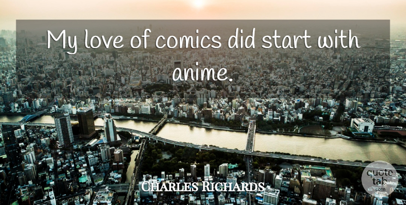 Charles Richards Quote About Comics, Love, Start: My Love Of Comics Did...