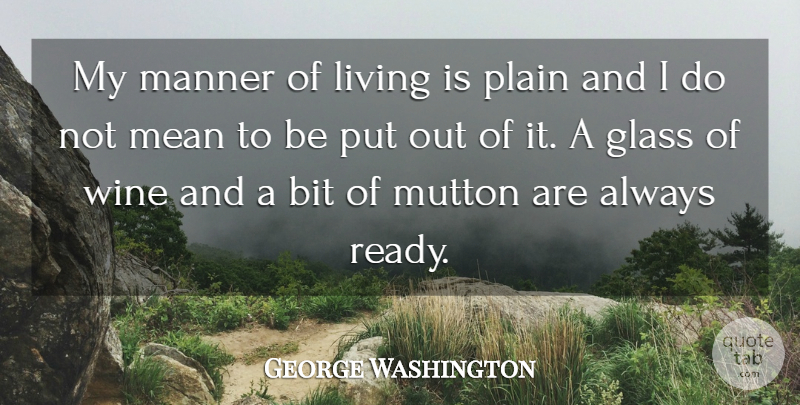 George Washington Quote About Wine, Mean, Glasses: My Manner Of Living Is...