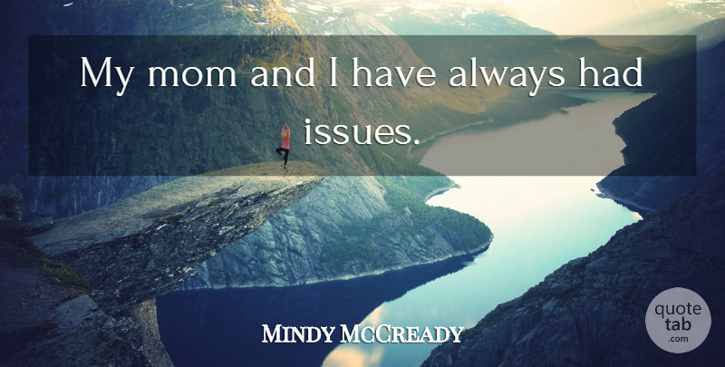 Mindy McCready Quote About Mom, Issues, My Mom: My Mom And I Have...