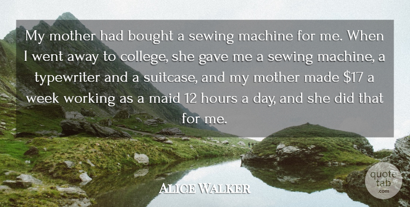 Alice Walker Quote About Bought, Gave, Hours, Machine, Maid: My Mother Had Bought A...