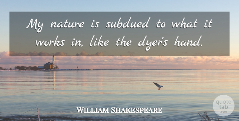 William Shakespeare Quote About Nature, Hands, Human Nature: My Nature Is Subdued To...
