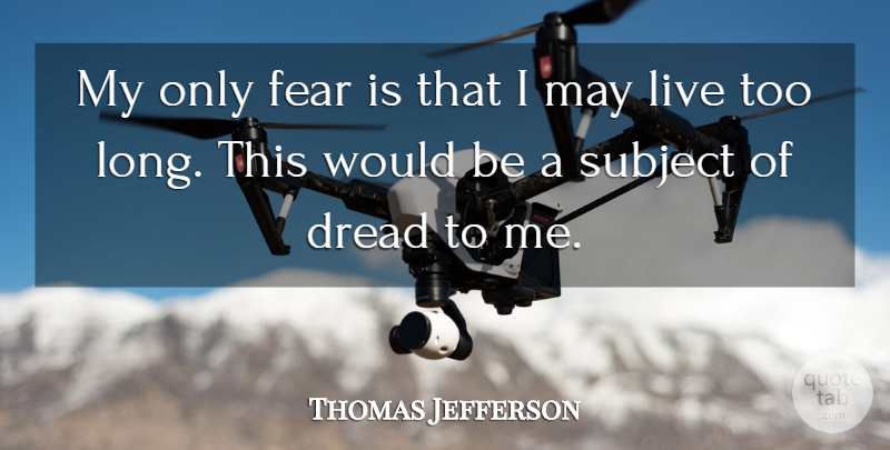 Thomas Jefferson Quote About Time, Fear, Long: My Only Fear Is That...