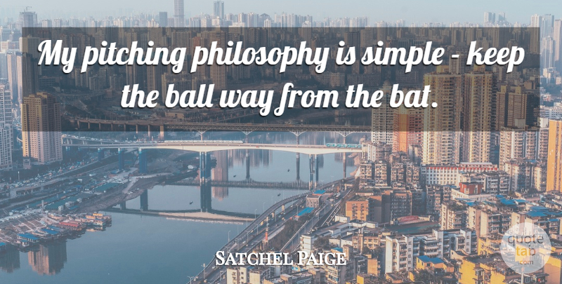 Satchel Paige Quote About Baseball, Philosophy, Simple: My Pitching Philosophy Is Simple...