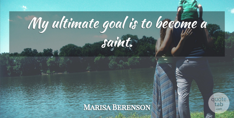 Marisa Berenson Quote About Goal, Saint, Ultimate: My Ultimate Goal Is To...