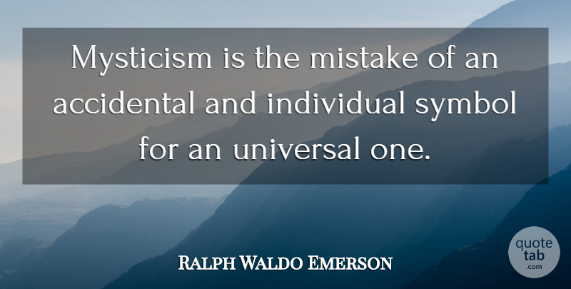 Ralph Waldo Emerson Quote About Mistake, Individual, Symbols: Mysticism Is The Mistake Of...