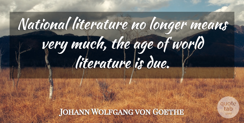 Johann Wolfgang von Goethe Quote About Age, Literature, Longer, Means, National: National Literature No Longer Means...