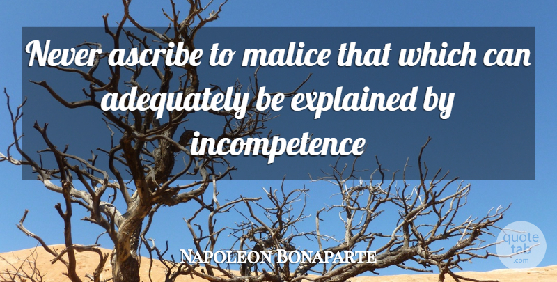 Napoleon Bonaparte Quote About Adequately, Ascribe, Explained, Malice: Never Ascribe To Malice That...