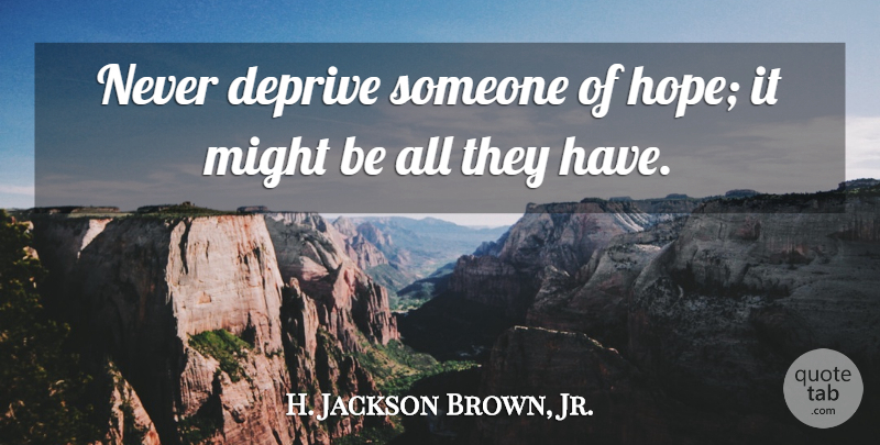 H. Jackson Brown, Jr. Quote About Inspiring, Success, Hope: Never Deprive Someone Of Hope...