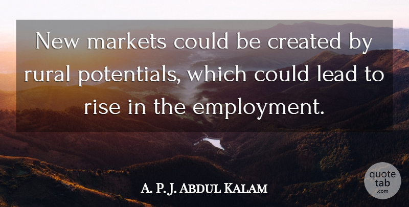 A. P. J. Abdul Kalam Quote About Created, Markets, Rural: New Markets Could Be Created...