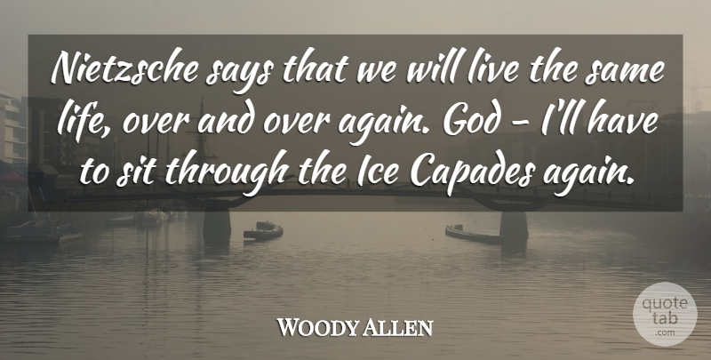 Woody Allen Quote About Ice, Comedian, Rebirth: Nietzsche Says That We Will...