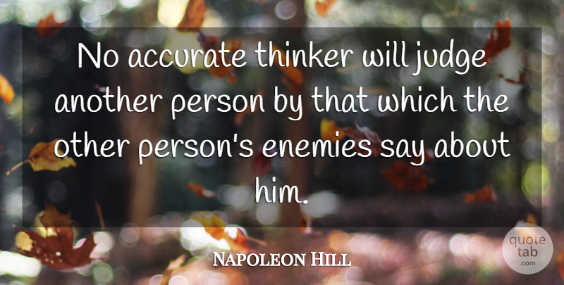 Napoleon Hill Quote About Umpires, Judging, Enemy: No Accurate Thinker Will Judge...