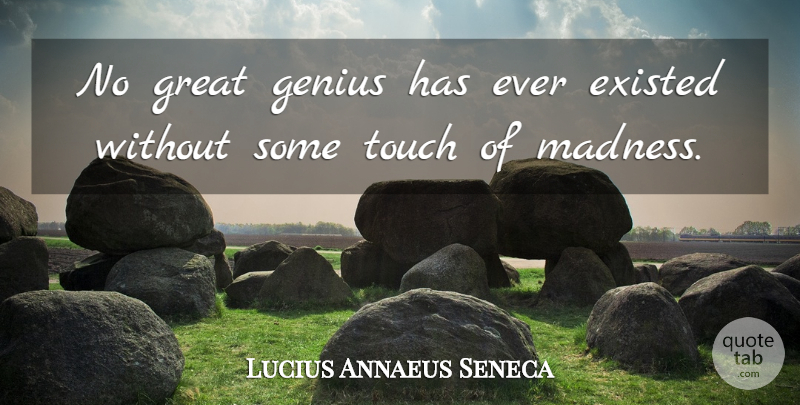 Lucius Annaeus Seneca Quote About Existed, Great, Touch: No Great Genius Has Ever...