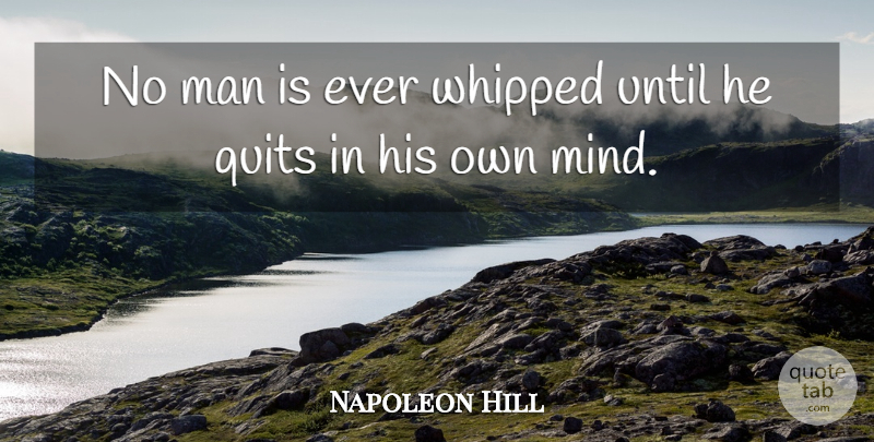 Napoleon Hill Quote About Failure, Men, Mind: No Man Is Ever Whipped...