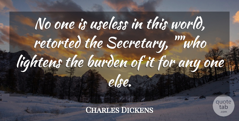 Charles Dickens Quote About Burden, Useless: No One Is Useless In...