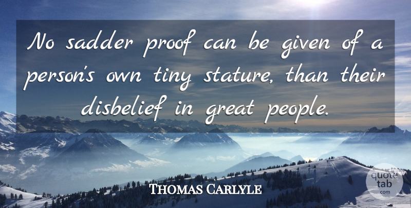 Thomas Carlyle Quote About Critics And Criticism, Disbelief, Given, Great, Proof: No Sadder Proof Can Be...