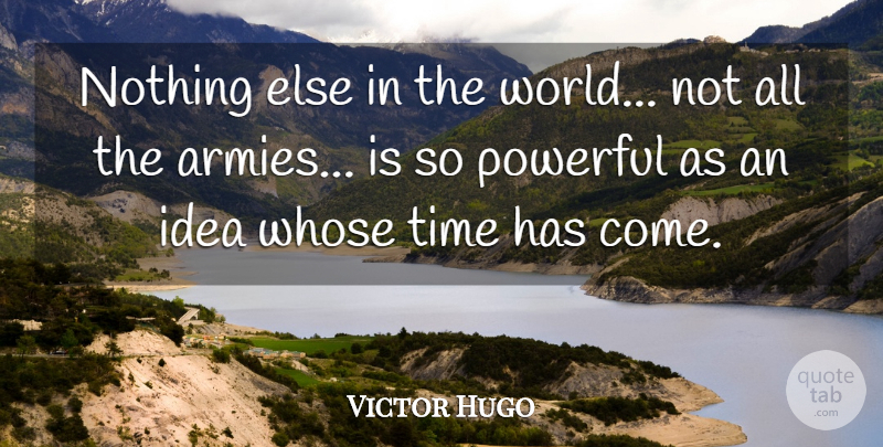 Victor Hugo Quote About French Author, Powerful, Time, Whose: Nothing Else In The World...