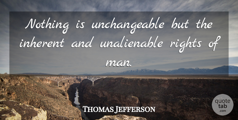 Thomas Jefferson Quote About Men, Rights, Morality: Nothing Is Unchangeable But The...