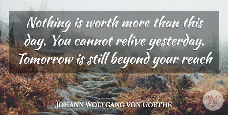 Johann Wolfgang von Goethe Quote About Time, Yesterday, Mindfulness: Nothing Is Worth More Than...