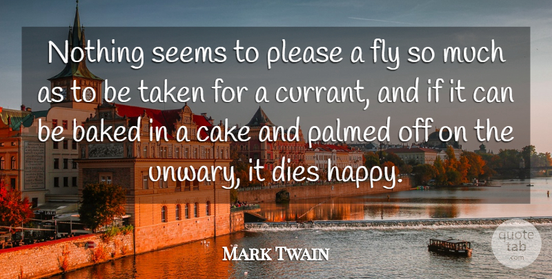 Mark Twain Quote About Taken, Cake, Bugs: Nothing Seems To Please A...